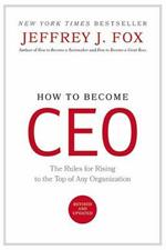 How to Become Ceo: The Rules for Rising to the Top of Any Organization