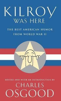 Kilroy Was Here: The Best American Humor from World War II - Charles Osgood - cover