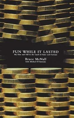 Fun While It Lasted: My Rise and Fall in the Land of Fame and Fortune - Bruce McNall,Michael D'Antonio - cover