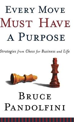 Every Move Must Have a Purpose: Strategies from Chess for Business and Life - Bruce Pandolfini - cover