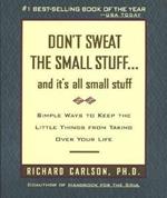 Don't Sweat the Small Stuff-- and it's All Small Stuff: Simple Ways to Keep the Little Things from Taking over Your Life