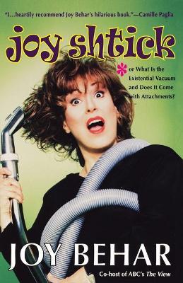 Joy Shtick: Or What Is the Existential Vacuum and Does It Come with Attachments - Joy Behar - cover
