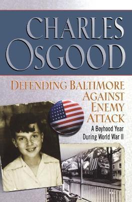 Defending Baltimore Against Enemy Attack: A Boyhood Year During World War II - Charles Osgood - cover