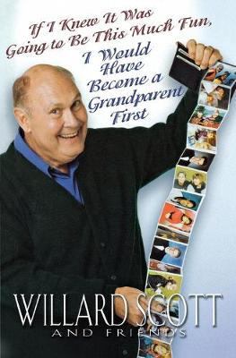 If I Knew it Was Going to Be This Much Fun, I Would Have Become a Grandparent First - Willard Scott - cover