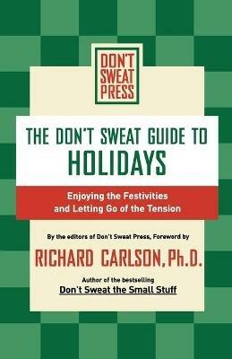 The Don't Sweat Guide to Holidays: Enjoying the Festivities and Letting Go of the Tension - Editors of Don't Sweat Press - cover