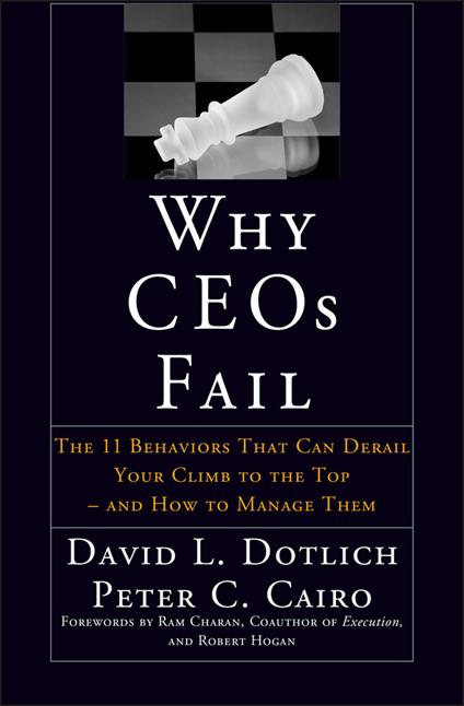 Why CEOs Fail: The 11 Behaviors That Can Derail Your Climb to the Top - And How to Manage Them - David L. Dotlich,Peter C. Cairo - cover