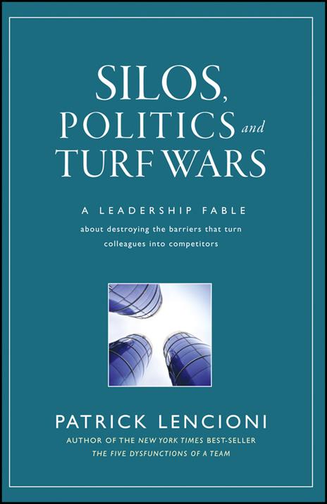 Silos, Politics and Turf Wars: A Leadership Fable About Destroying the Barriers That Turn Colleagues Into Competitors - Patrick M. Lencioni - cover