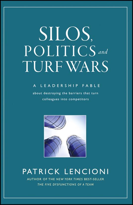 Silos, Politics and Turf Wars: A Leadership Fable About Destroying the Barriers That Turn Colleagues Into Competitors - Patrick M. Lencioni - cover