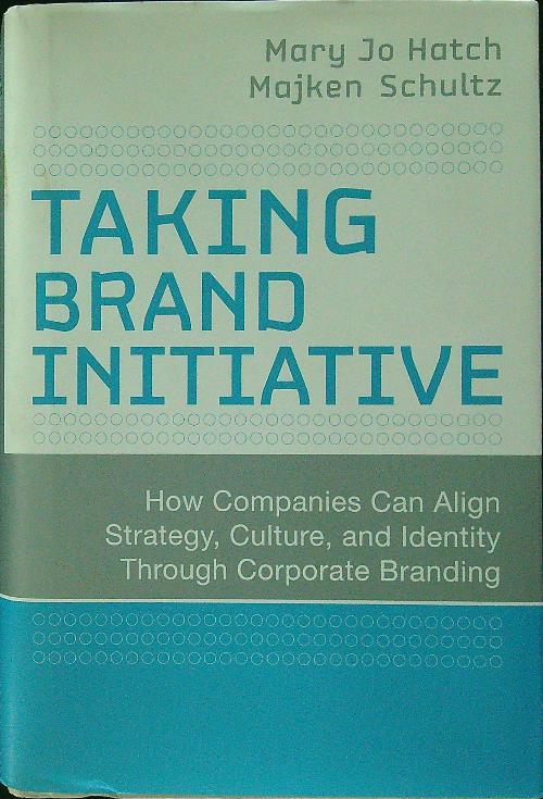 Taking Brand Initiative: How Companies Can Align Strategy, Culture, and Identity Through Corporate Branding