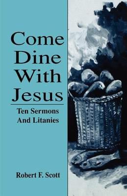 Come Dine with Jesus: Ten Sermons and Litanies - Robert Falcon Scott - cover