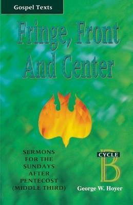 Fringe, Front and Center: Sermons for the Sundays After Pentecost (Middle Third): Cycle B, Gospel Texts - George W Hoyer - cover