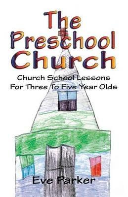The Preschool Church: Church School Lessons for Three to Five Year Olds - Eve Parker - cover