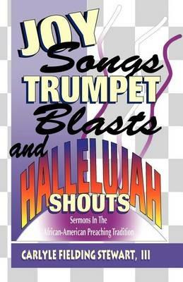 Joy Songs Trumpet Blasts & Hallelujah Shouts: Sermons In The African-American Preaching Tradition - Carlyle Fielding Stewart - cover