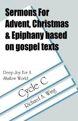 Deep Joy for a Shallow World: Sermons for Advent/Christmas/Epiphany Based on Gospel Texts: Cycle C - Richard A Wing - cover