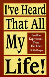 I've Heard That All My Life!: Familiar Expressions from the Bible - Ellis D Thompson - cover
