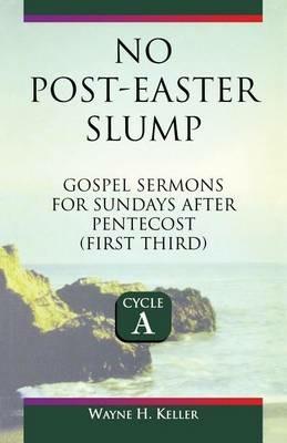 No-Post Easter Slump: Gospel Sermons for Sundays After Pentecost (First Third): Cycle a - Wayne H Keller - cover
