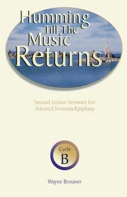 Humming Till the Music Returns: Second Lesson Sermons for Advent/Christmas/Epiphany, Cycle B - Wayne Brouwer - cover