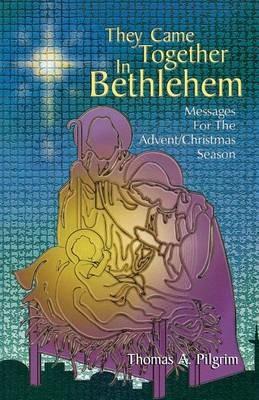 They Came Together in Bethlehem: Messages for the Advent/Christmas Season - Thomas A Pilgrim - cover