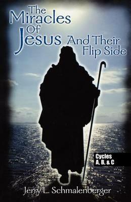 The Miracles of Jesus and Their Flip Side: Cycles A, B, and C - Jerry L Schmalenberger - cover