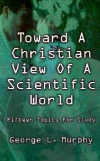 Toward a Christian View of a Scientific World - George L Murphy - cover