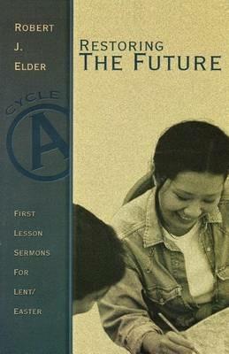 Restoring the Future: First Lesson Sermons for Lent/Easter: Cycle a - Robert J Elder - cover