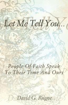 Let Me Tell You...: People of Faith Speak to Their Times and Ours - David G Rogne - cover