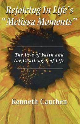 Rejoicing In Life's Melissa Moments: The Joys Of Faith And The Challenges Of Life - Kenneth Cauthen - cover