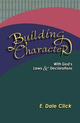 Building Character: With God's Laws and Declarations - E Dale Click - cover