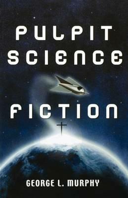 Pulpit Science Fiction - George L Murphy - cover
