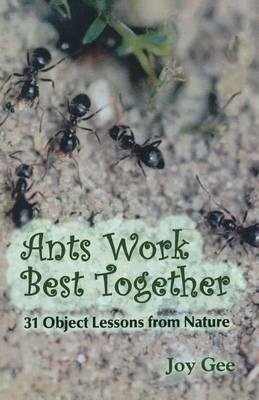 Ants Work Best Together: 31 Object Lessons from Nature - Joy Gee - cover