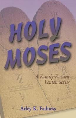 Holy Moses: A Family-Focused Lenten Series - Arley K Fadness - cover