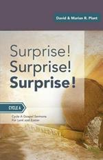 Surprise! Surprise! Surprise!: Gospel Sermons for Lent and Easter: Cycle a
