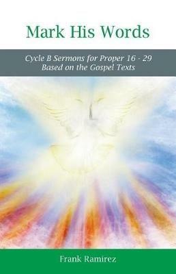 Mark His Word: Cycle B Sermons for Proper 16 - 29 Based on the Gospel text - Frank Ramirez - cover