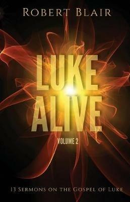 Luke Alive Volume 2: 13 Sermons Based on the Gospel of Luke - Robert Blair - cover