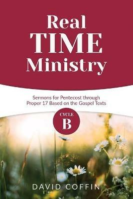 Real Time Ministry: Cycle B Sermons for Pentecost through Proper 17 Based on the Gospel Texts - David Coffin - cover