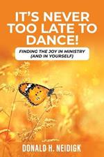 It's Never Too Late to Dance: Dance Steps to Joy in Ministry to Self