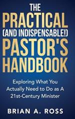 The Practical (and Indispensable!) Pastor's Handbook: Exploring What You Actually Need to Do as a 21st Century Minister