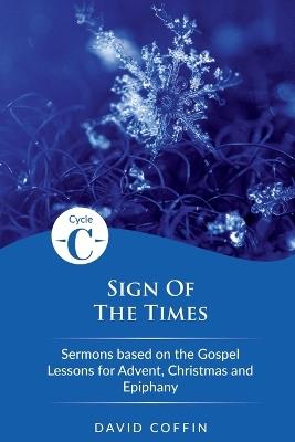 Sign of the Times: Cycle C Sermons Based on the Gospel Lessons for Advent, Christmas, and Epiphany - David Coffin - cover
