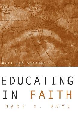 Educating in Faith: Maps and Visions - Mary C Boys - cover
