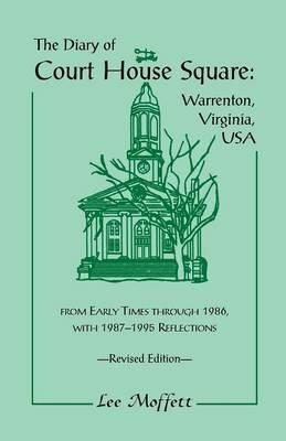 The Diary of Court House Square: Warrenton, Virginia, USA, from Early Times Through 1986, with 1987-1995 Reflections. Revised Edition - Lee Moffett - cover