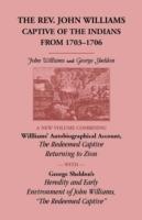 The Rev. John Williams, Captive of the Indians from 1703-1706: A New Volume Combining Willliams' Autobiographica Account, The Redeemed Captive Returning to Zion, with George Sheldon's Heredity and Early Environment of John Williams, The Redeemed Captive