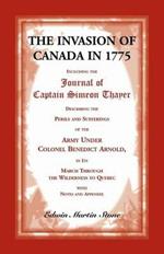 The Invasion of Canada in 1775: Including the Journal of Captain Simeon Thayer, Describing the Perils and Sufferings of the Army Under Colonel Benedict Arnold, in its March Through the Wilderness to Quebec