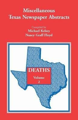Miscellaneous Texas Newspaper Abstracts - Deaths Volume 2 - Michael Kelsey,Nancy Graff Floyd,Ginny Guinn Parsons - cover