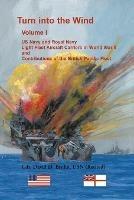 Turn into the Wind, Volume I. US Navy and Royal Navy Light Fleet Aircraft Carriers in World War II, and Contributions of the British Pacific Fleet - David Bruhn - cover