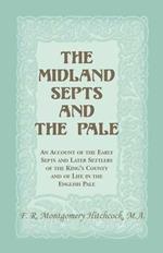 The Midland Septs and the Pale: An Account of the Early Septs and Later Settlers of the King's County and of Life in the English Pale: An Account of the Early Septs and Later Settlers of the King's County and of Life in the English Pale