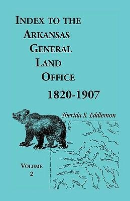 Index to the Arkansas General Land Office, 1820-1907, Volume Two: Covering the Counties of Union, Bradley, and Ashley - Sherida K Eddlemon - cover