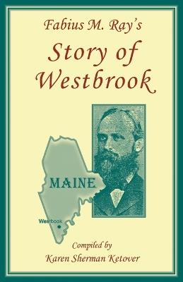 Fabius M. Ray's Story of Westbrook - Karen Sherman Ketover - cover
