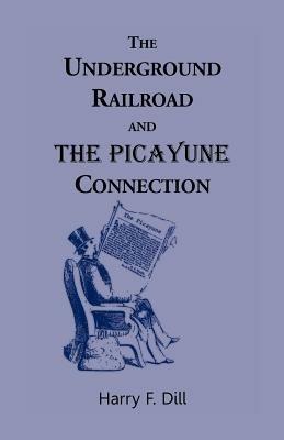 The Underground Railroad and the Picayune Connection - Harry F Dill - cover