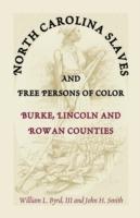 North Carolina Slaves and Free Persons of Color: Burke, Lincoln, and Rowan Counties - William L Byrd,William L III Byrd,John H Smith - cover