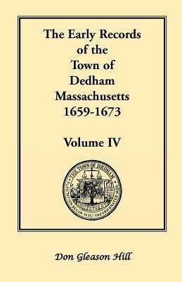 The Early Records of the Town of Dedham, Massachusetts, 1659-1673: Volume IV - Don Gleason Hill - cover